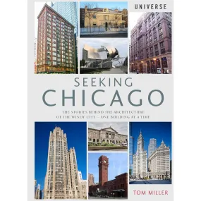 Seeking Chicago: The Stories Behind the Architecture of the Windy City-One Building at a Time